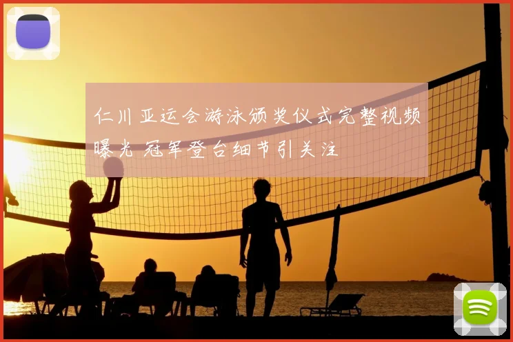 仁川亚运会游泳颁奖仪式完整视频曝光 冠军登台细节引关注
