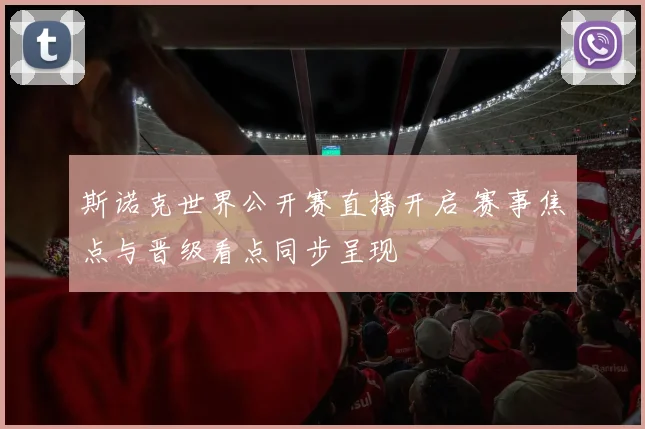 斯诺克世界公开赛直播开启 赛事焦点与晋级看点同步呈现