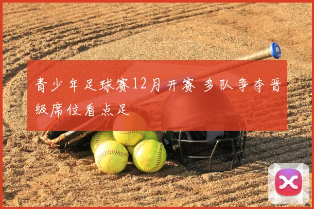青少年足球赛12月开赛 多队争夺晋级席位看点足